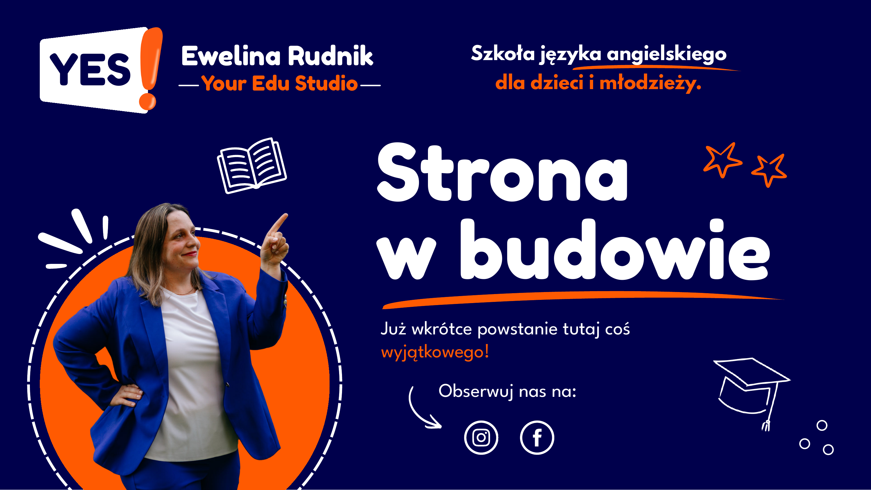 Ewelina Rudnik, Yes! Your Edu Studio. Szkoła języka angielskiego dla dzieci i młodzieży. Strona w budowie. Już wkrótce powstanie tutaj coś wyjątkowego.